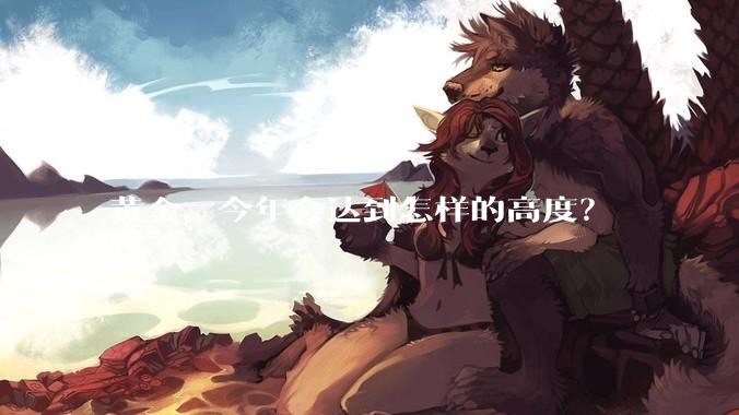 黄金，今年会达到怎样的高度？