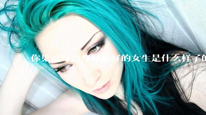 你见过身边身材最好的女生是什么样子的？